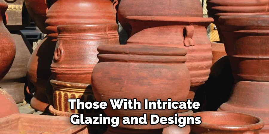 Those With Intricate 
Glazing and Designs