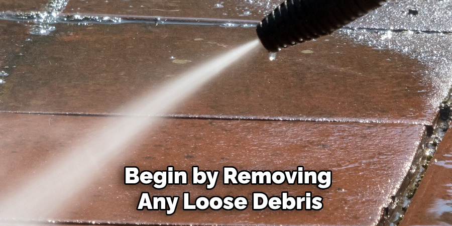 Begin by Removing Any Loose Debris