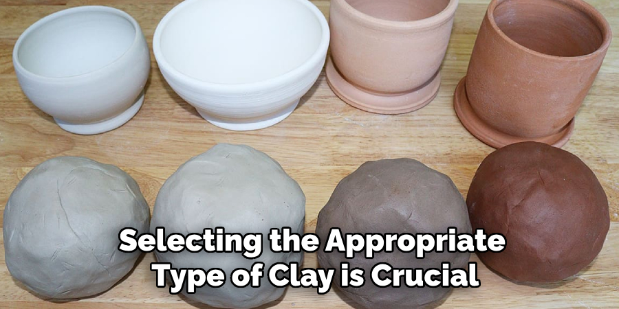 Selecting the Appropriate Type of Clay is Crucial