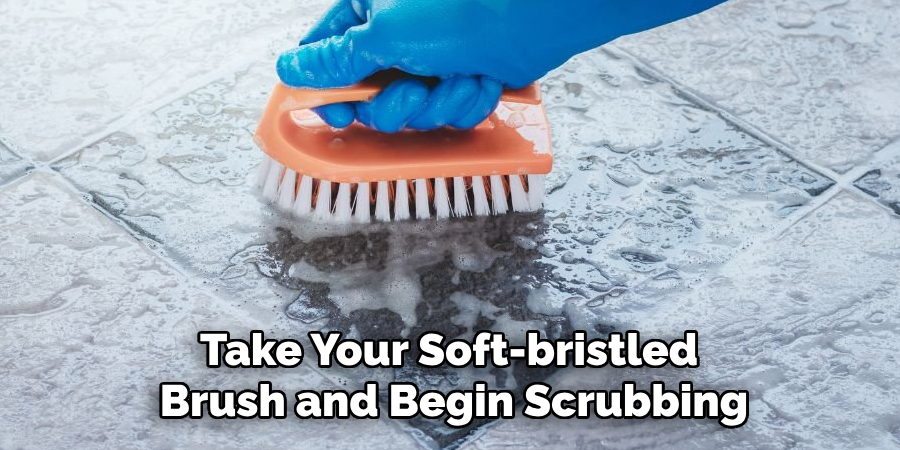 Take Your Soft-bristled Brush and Begin Scrubbing