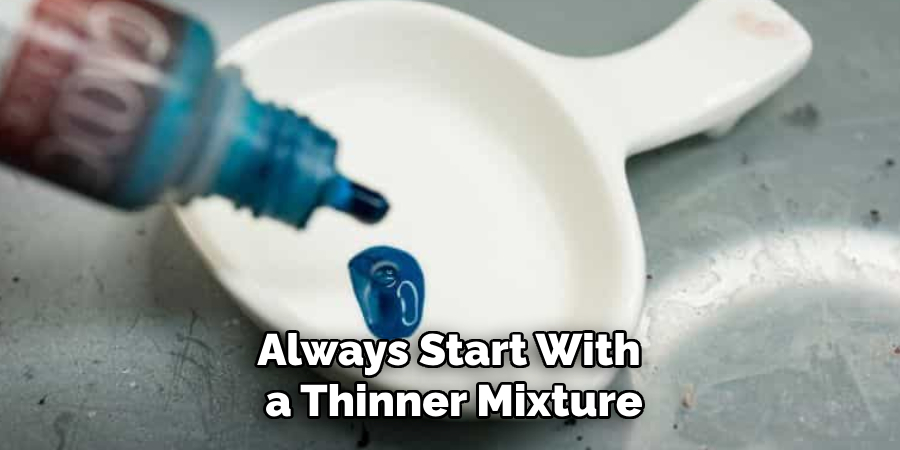 Always Start With a Thinner Mixture